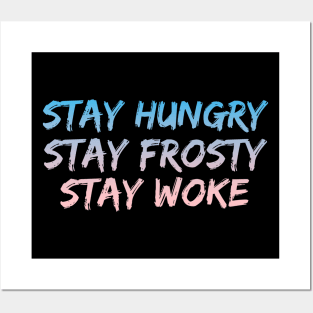 Stay Hungry, Stay Frosty, Stay Woke Posters and Art